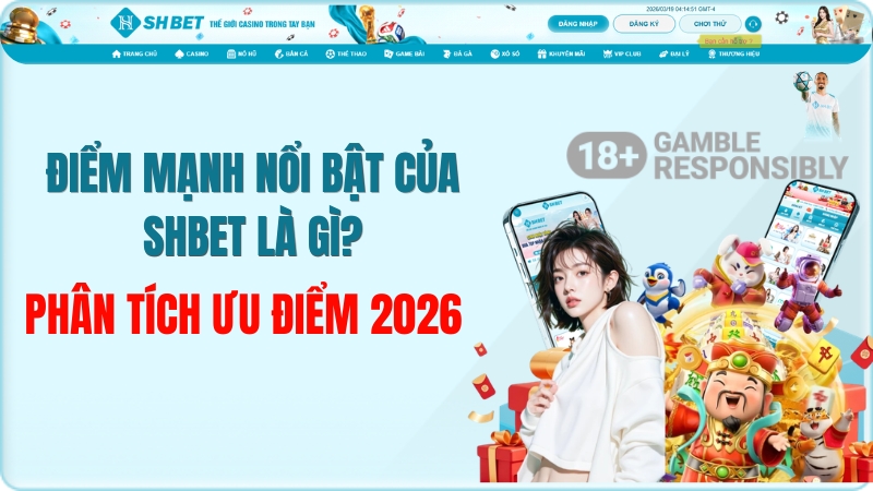 Điểm Mạnh Nổi Bật Của SHBET Là Gì? Phân Tích Ưu Điểm 2026