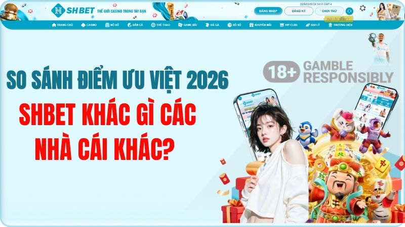 SHBET Khác Gì Các Nhà Cái Khác? So Sánh Điểm Ưu Việt 2026