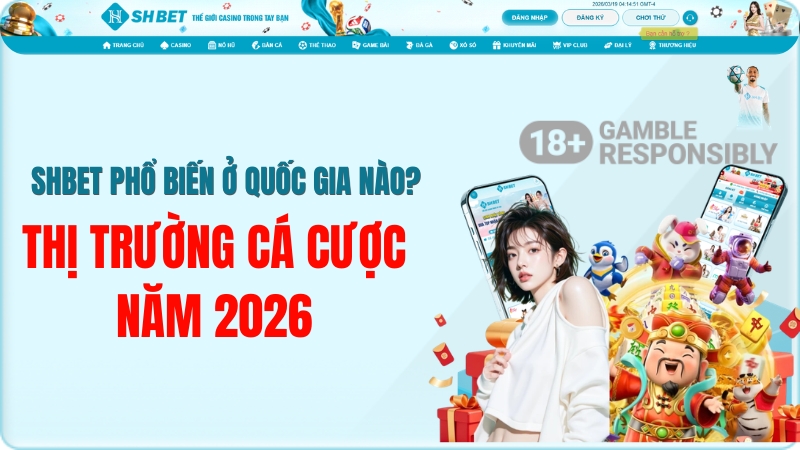 SHBET Phổ Biến Ở Quốc Gia Nào? Thị Trường Cá Cược Năm 2026